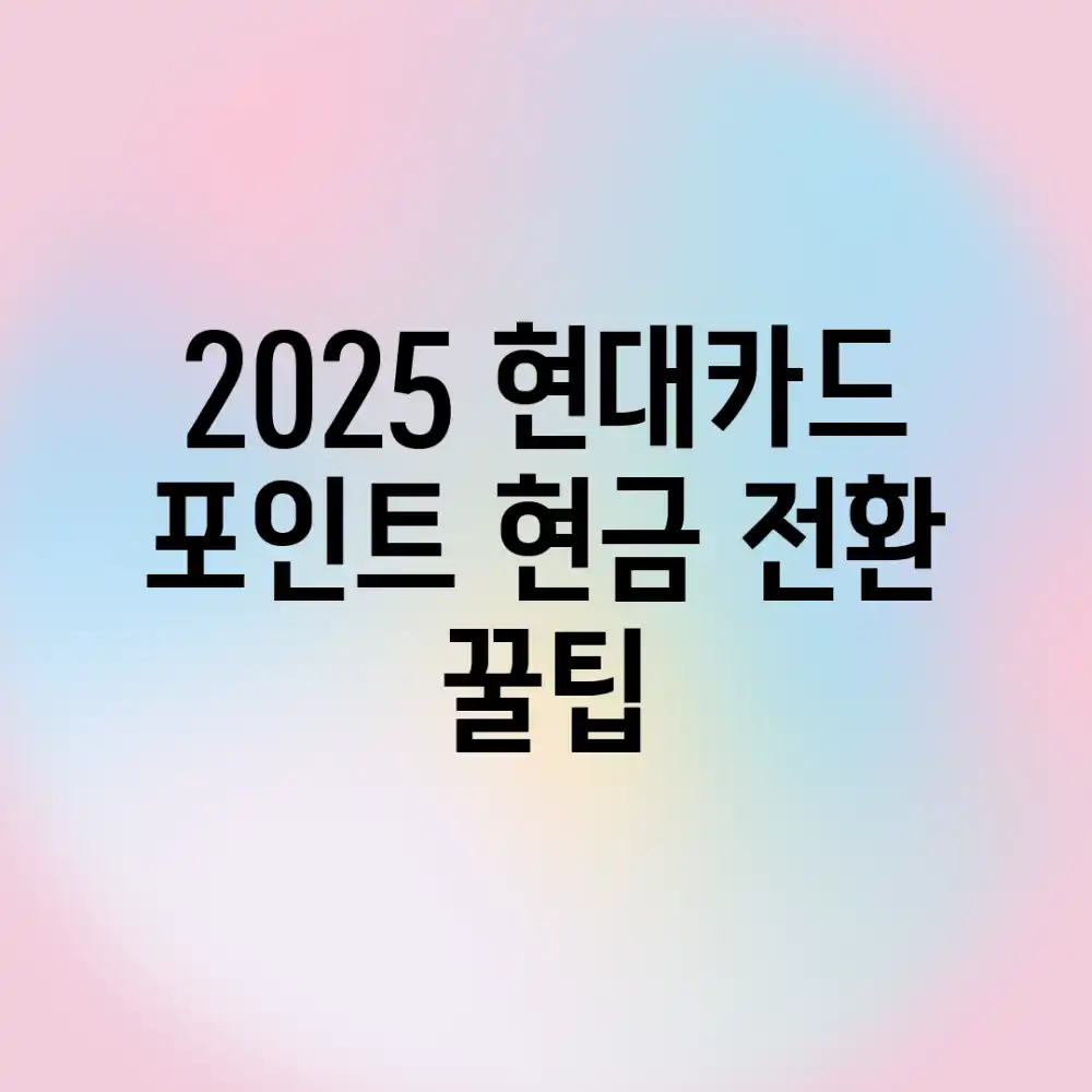 2025 현대카드 포인트, 현금 전환 꿀팁!