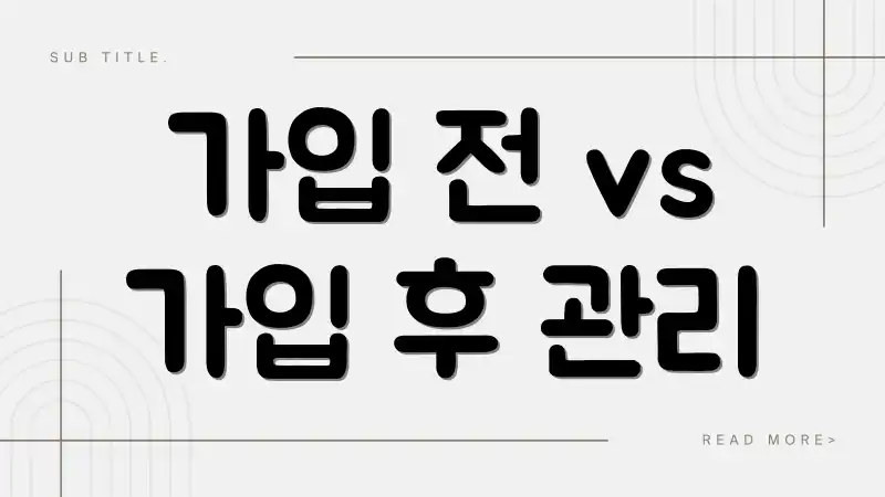 가입 전 vs 가입 후 관리