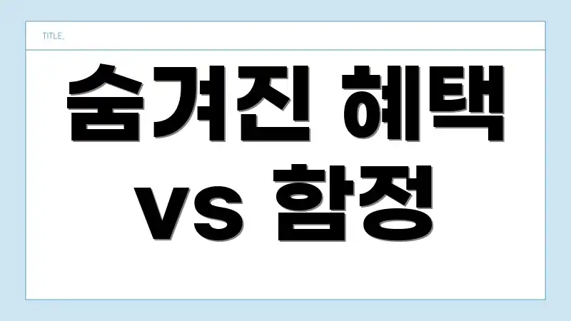 숨겨진 혜택 vs 함정