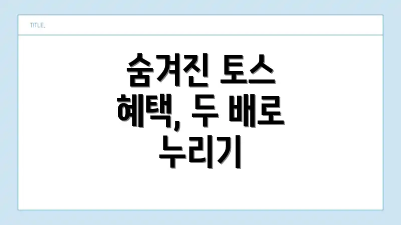 숨겨진 토스 혜택, 두 배로 누리기