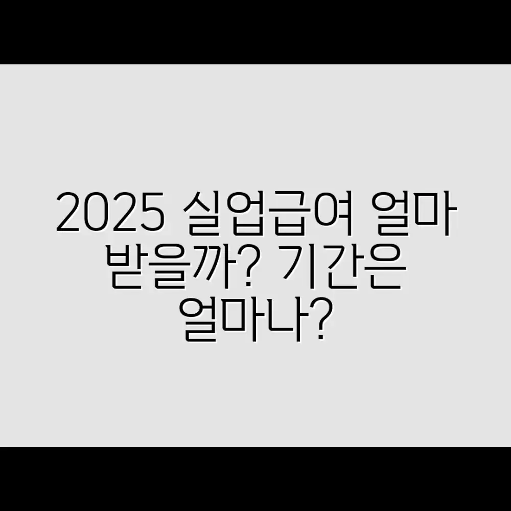 2025년 실업급여 실수령액, 기간 궁금하신가요?